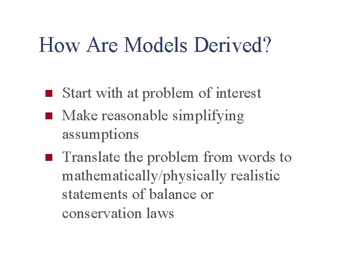 How Are Models Derived? n n n Start with at problem of interest Make