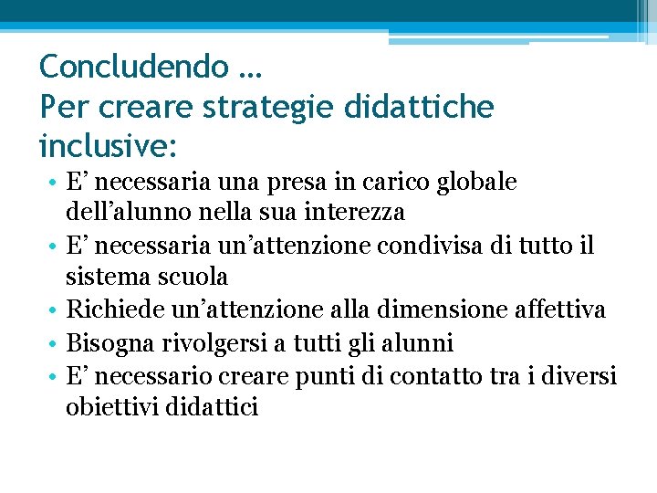 Concludendo … Per creare strategie didattiche inclusive: • E’ necessaria una presa in carico