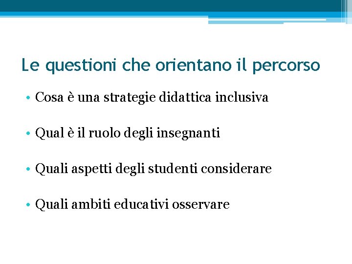 Le questioni che orientano il percorso • Cosa è una strategie didattica inclusiva •