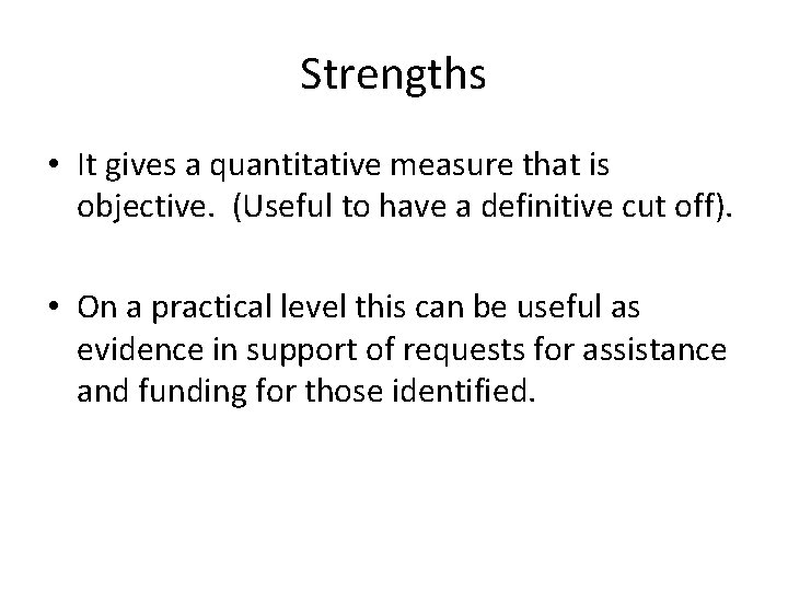 Strengths • It gives a quantitative measure that is objective. (Useful to have a