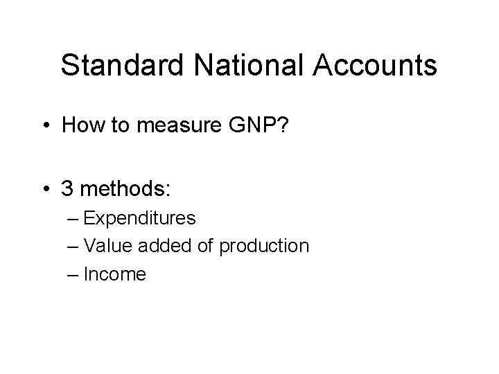 Standard National Accounts • How to measure GNP? • 3 methods: – Expenditures –