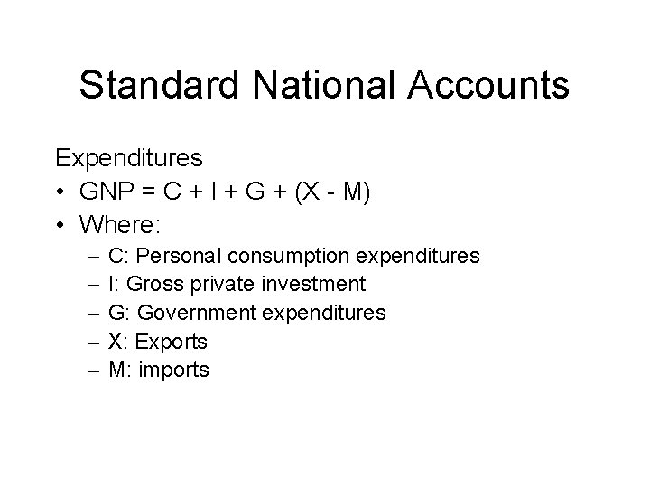 Standard National Accounts Expenditures • GNP = C + I + G + (X