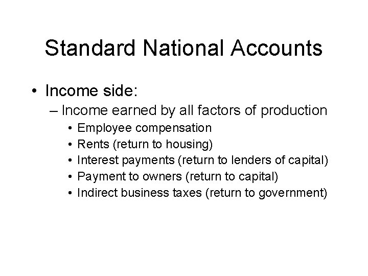 Standard National Accounts • Income side: – Income earned by all factors of production