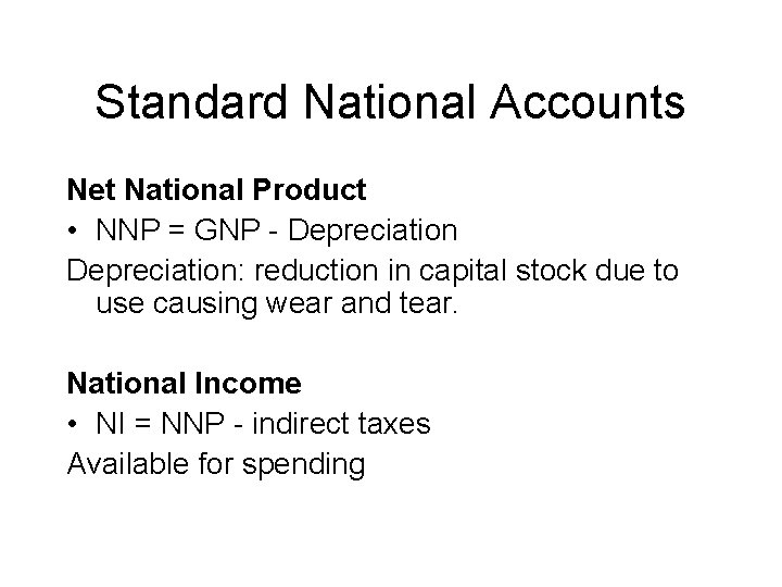 Standard National Accounts Net National Product • NNP = GNP - Depreciation: reduction in