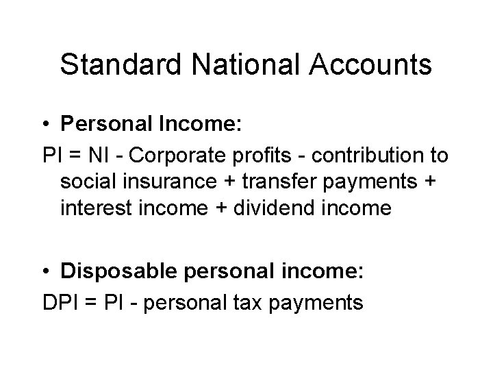 Standard National Accounts • Personal Income: PI = NI - Corporate profits - contribution