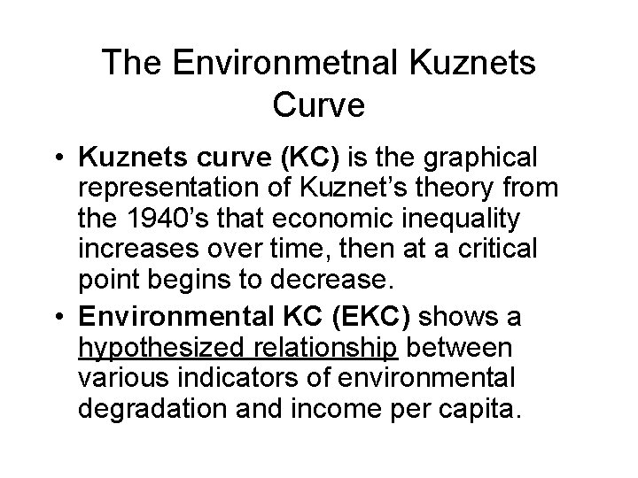 The Environmetnal Kuznets Curve • Kuznets curve (KC) is the graphical representation of Kuznet’s