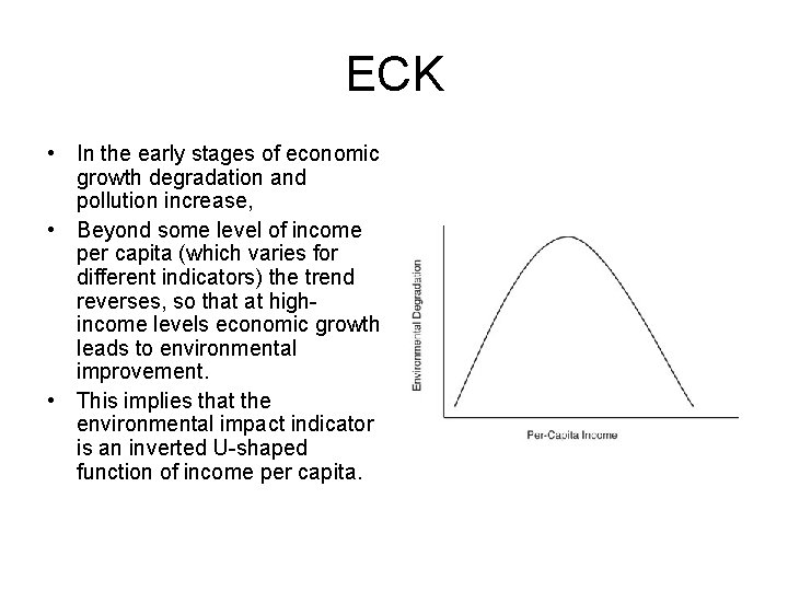 ECK • In the early stages of economic growth degradation and pollution increase, •