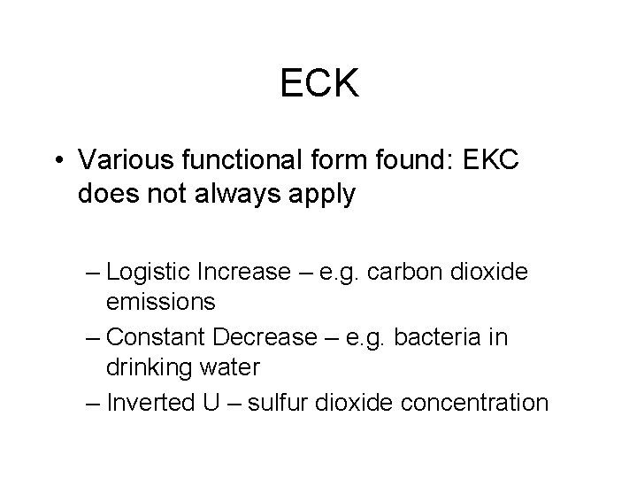 ECK • Various functional form found: EKC does not always apply – Logistic Increase