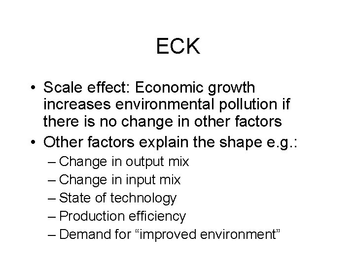 ECK • Scale effect: Economic growth increases environmental pollution if there is no change