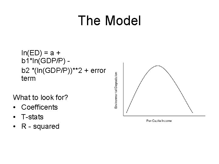 The Model ln(ED) = a + b 1*ln(GDP/P) b 2 *(ln(GDP/P))**2 + error term