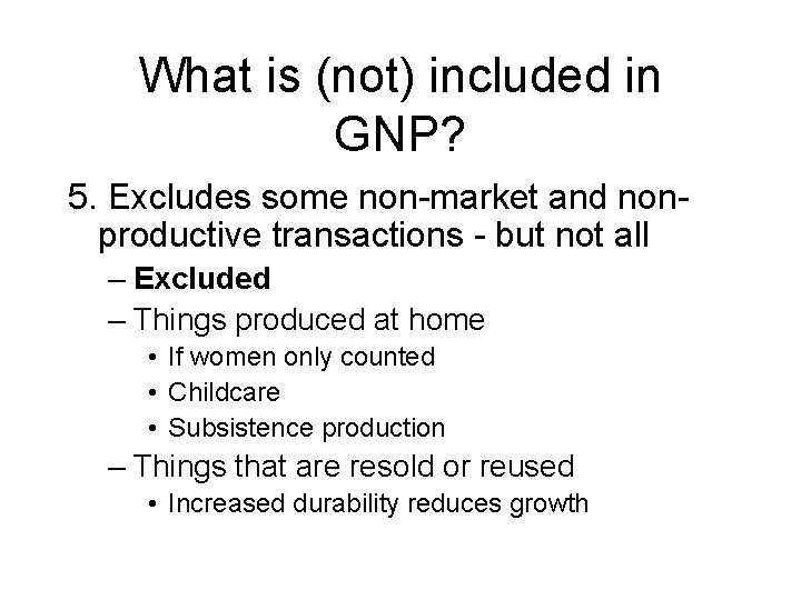 What is (not) included in GNP? 5. Excludes some non-market and nonproductive transactions -