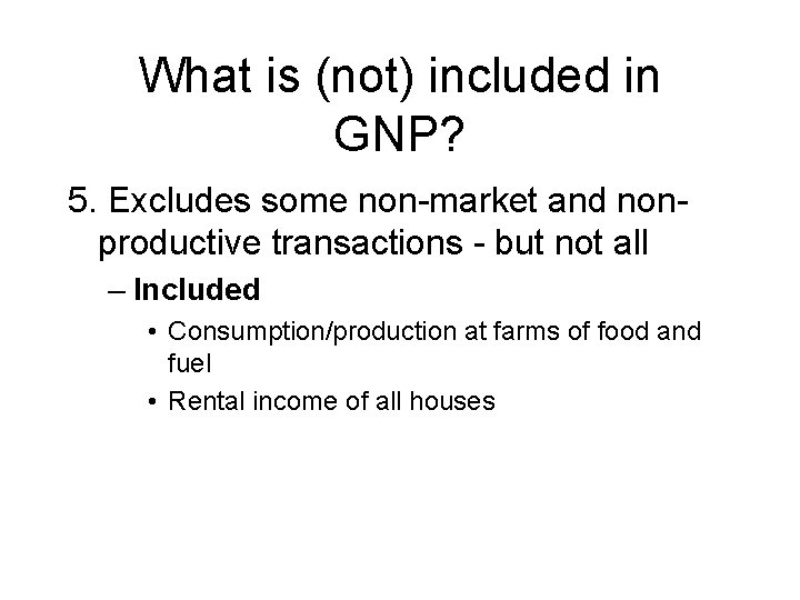 What is (not) included in GNP? 5. Excludes some non-market and nonproductive transactions -