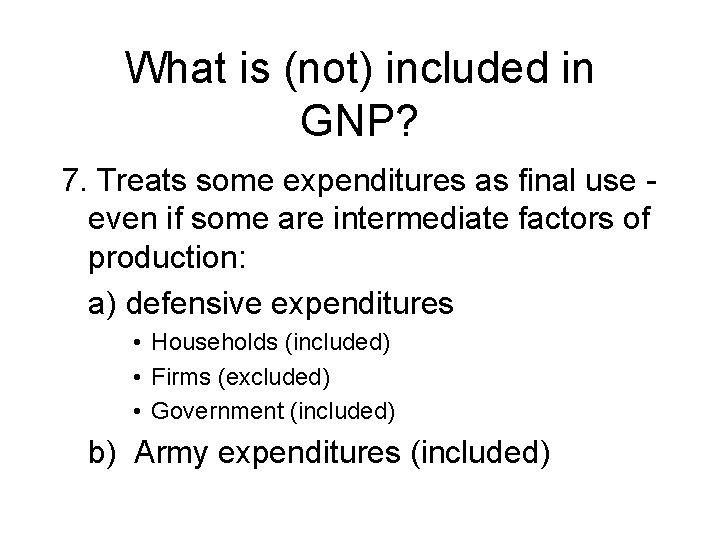What is (not) included in GNP? 7. Treats some expenditures as final use even