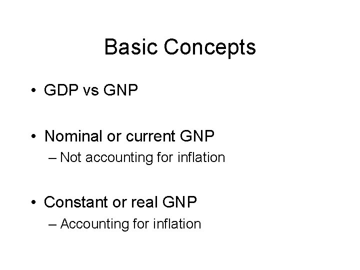 Basic Concepts • GDP vs GNP • Nominal or current GNP – Not accounting