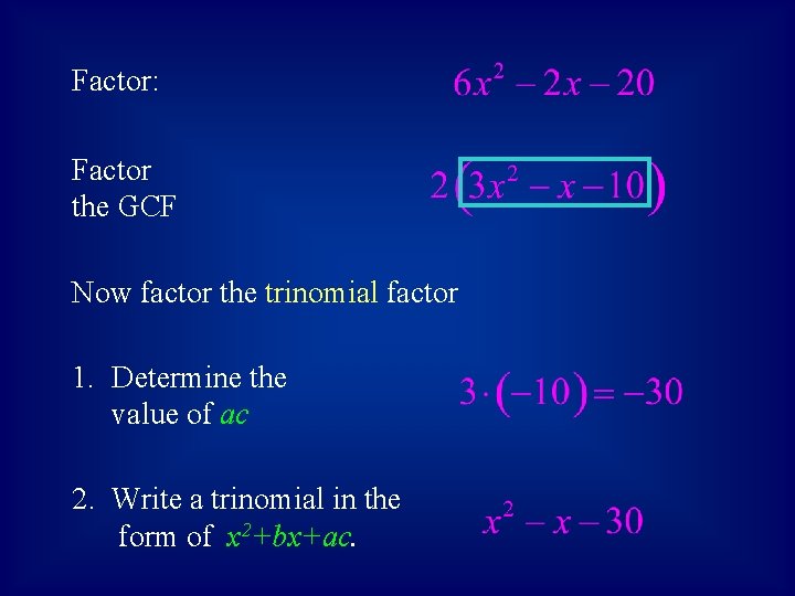 Factor: Factor the GCF Now factor the trinomial factor 1. Determine the value of