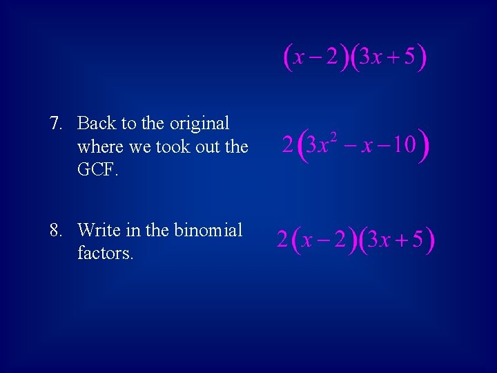 7. Back to the original where we took out the GCF. 8. Write in