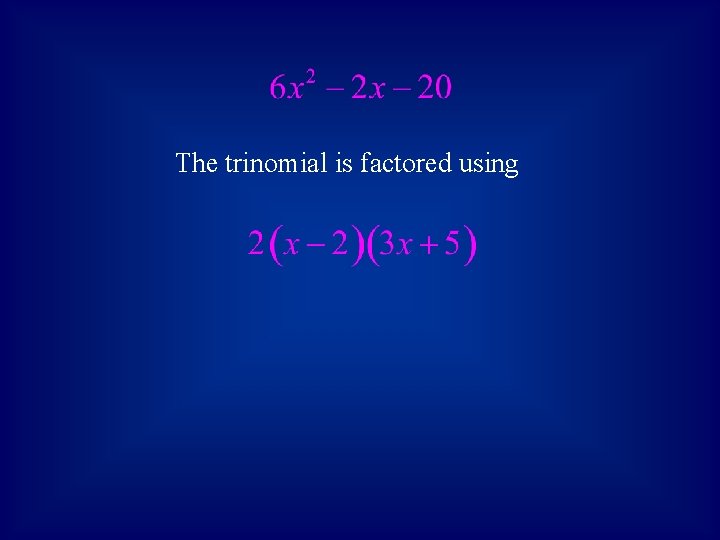 The trinomial is factored using 