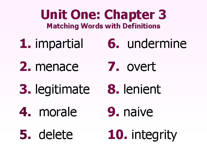 Unit One: Chapter 3 Matching Words with Definitions 1. impartial 6. undermine 2. menace