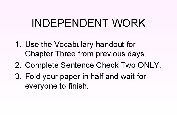 INDEPENDENT WORK 1. Use the Vocabulary handout for Chapter Three from previous days. 2.