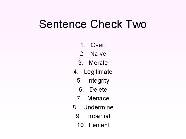 Sentence Check Two 1. Overt 2. Naïve 3. Morale 4. Legitimate 5. Integrity 6.