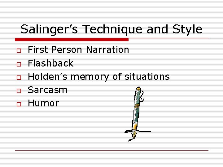 Salinger’s Technique and Style o o o First Person Narration Flashback Holden’s memory of