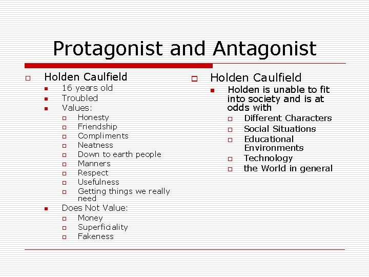 Protagonist and Antagonist o Holden Caulfield n n n 16 years old Troubled Values: