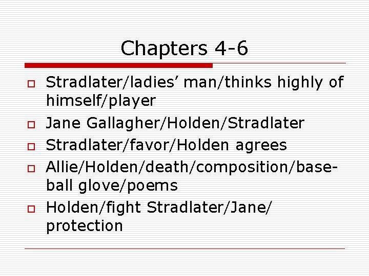 Chapters 4 -6 o o o Stradlater/ladies’ man/thinks highly of himself/player Jane Gallagher/Holden/Stradlater/favor/Holden agrees