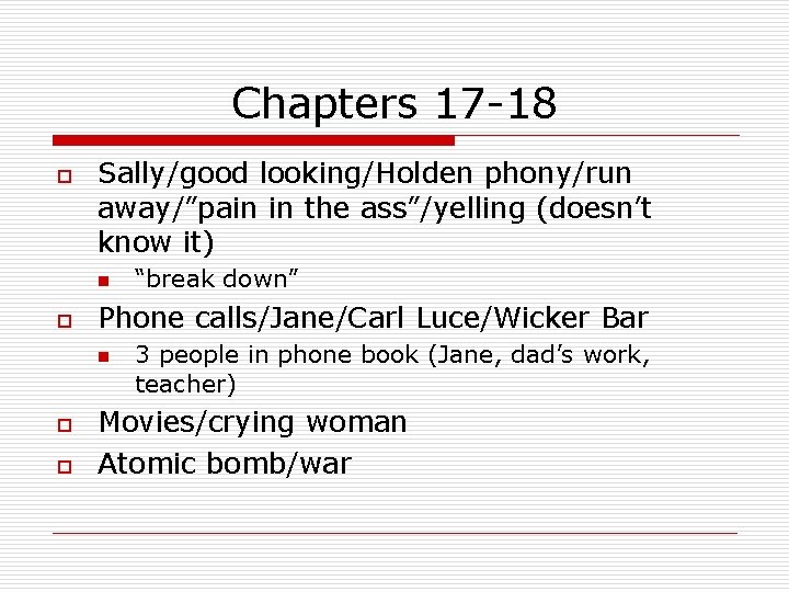 Chapters 17 -18 o Sally/good looking/Holden phony/run away/”pain in the ass”/yelling (doesn’t know it)