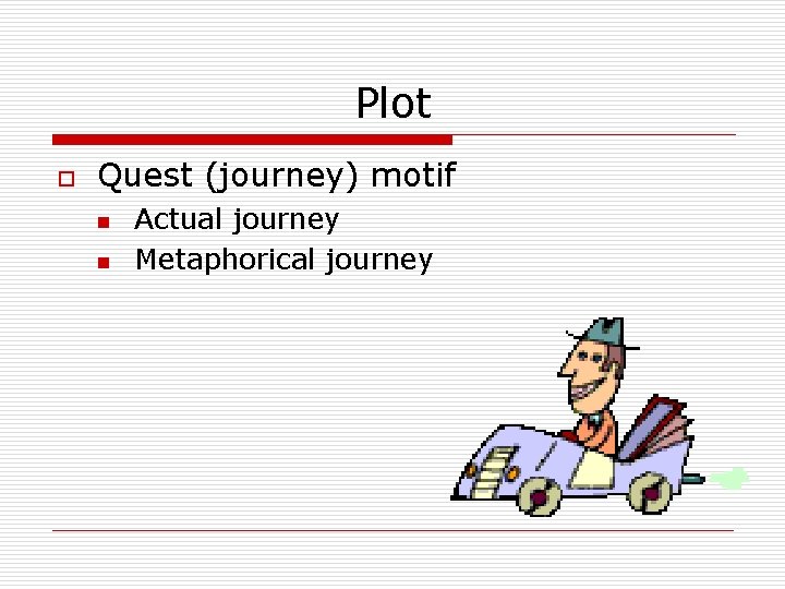 Plot o Quest (journey) motif n n Actual journey Metaphorical journey 