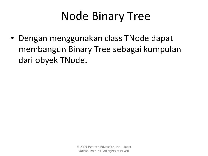 Node Binary Tree • Dengan menggunakan class TNode dapat membangun Binary Tree sebagai kumpulan Node Binary Tree • Dengan menggunakan class TNode dapat membangun Binary Tree sebagai kumpulan