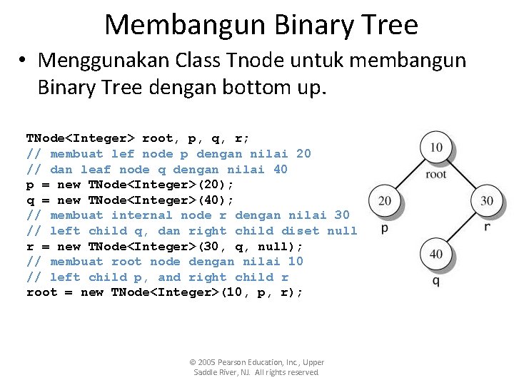 Membangun Binary Tree • Menggunakan Class Tnode untuk membangun Binary Tree dengan bottom up. Membangun Binary Tree • Menggunakan Class Tnode untuk membangun Binary Tree dengan bottom up.