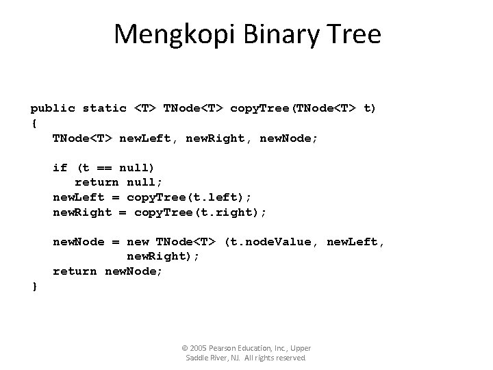 Mengkopi Binary Tree public static <T> TNode<T> copy. Tree(TNode<T> t) { TNode<T> new. Left,