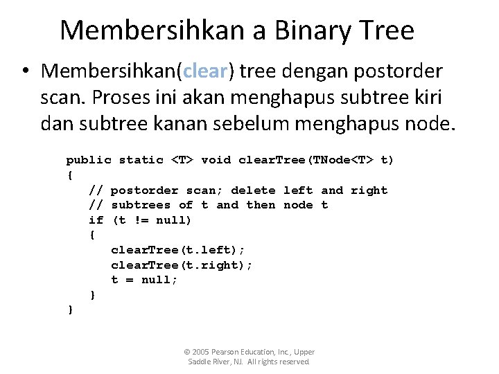 Membersihkan a Binary Tree • Membersihkan(clear) tree dengan postorder scan. Proses ini akan menghapus