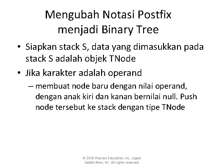 Mengubah Notasi Postfix menjadi Binary Tree • Siapkan stack S, data yang dimasukkan pada Mengubah Notasi Postfix menjadi Binary Tree • Siapkan stack S, data yang dimasukkan pada