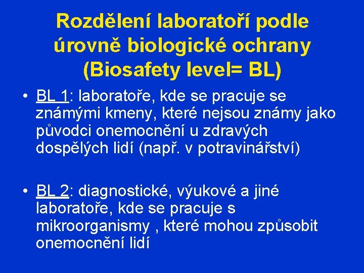 Rozdělení laboratoří podle úrovně biologické ochrany (Biosafety level= BL) • BL 1: laboratoře, kde