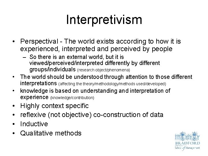 Interpretivism • Perspectival - The world exists according to how it is experienced, interpreted