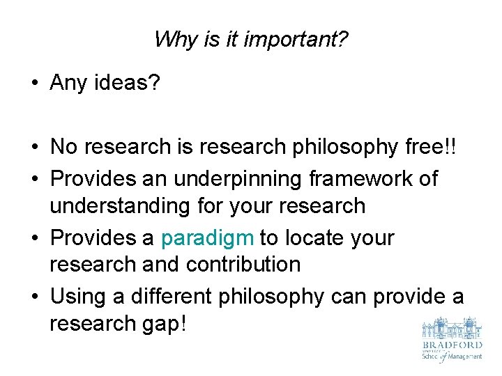 Why is it important? • Any ideas? • No research is research philosophy free!!