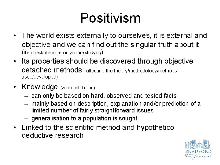 Positivism • The world exists externally to ourselves, it is external and objective and
