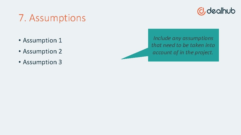 7. Assumptions • Assumption 1 • Assumption 2 • Assumption 3 Include any assumptions