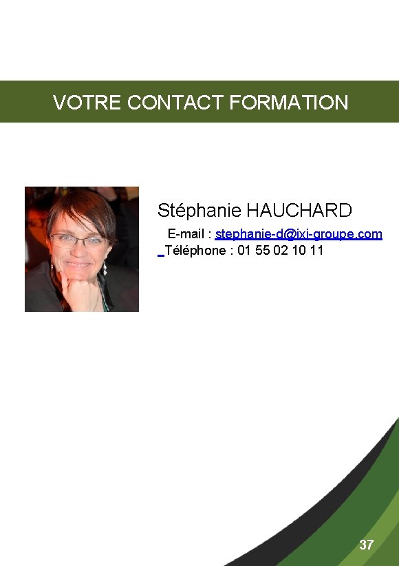 VOTRE CONTACT FORMATION Stéphanie HAUCHARD  E-mail : stephanie-d@ixi-groupe. com  Téléphone : 01 55 02