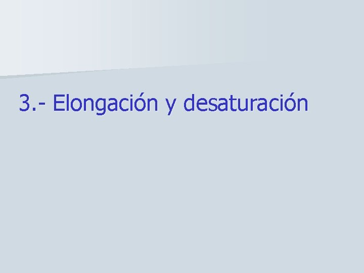 3. - Elongación y desaturación 