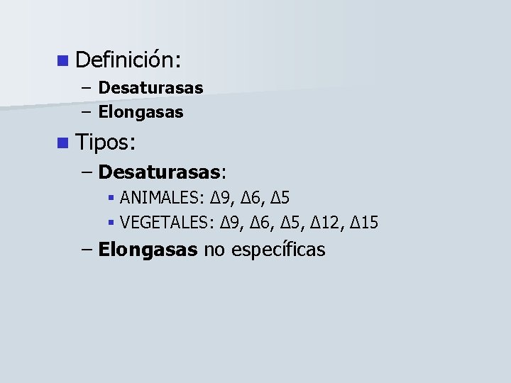 n Definición: – Desaturasas – Elongasas n Tipos: – Desaturasas: § ANIMALES: ∆9, ∆6,