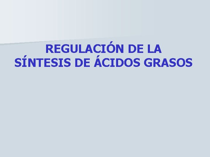 REGULACIÓN DE LA SÍNTESIS DE ÁCIDOS GRASOS 