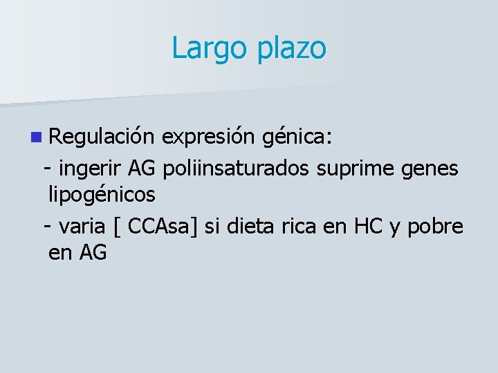 Largo plazo n Regulación expresión génica: - ingerir AG poliinsaturados suprime genes lipogénicos -