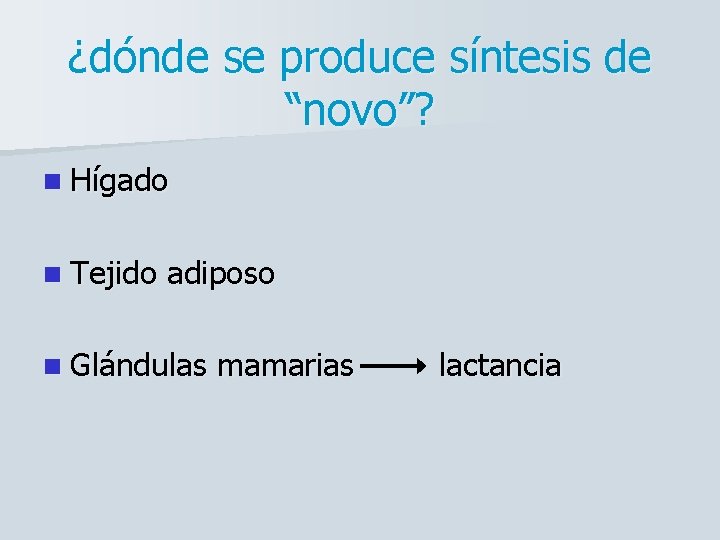 ¿dónde se produce síntesis de “novo”? n Hígado n Tejido adiposo n Glándulas mamarias