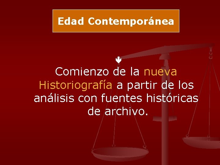 Edad Contemporánea Comienzo de la nueva Historiografía a partir de los análisis con fuentes