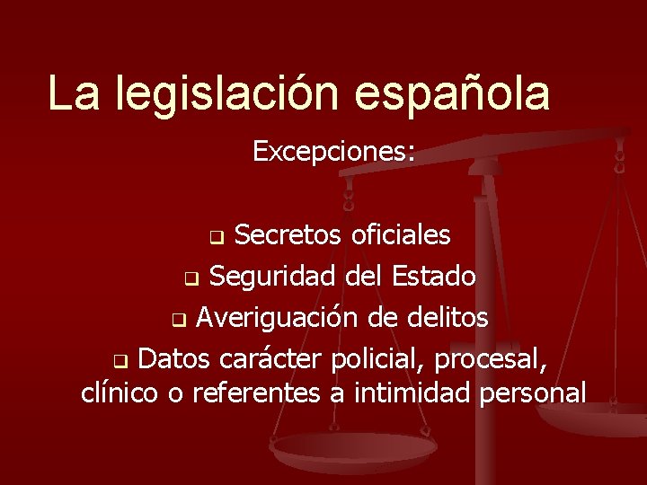 La legislación española Excepciones: Secretos oficiales q Seguridad del Estado q Averiguación de delitos