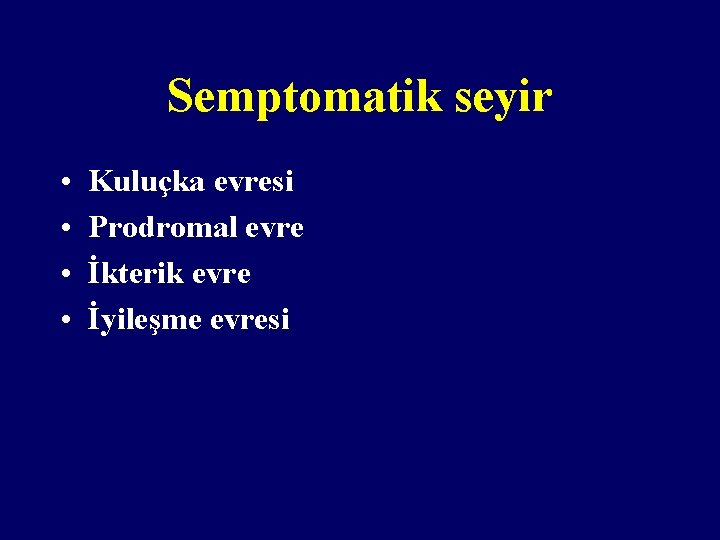 Semptomatik seyir • • Kuluçka evresi Prodromal evre İkterik evre İyileşme evresi 