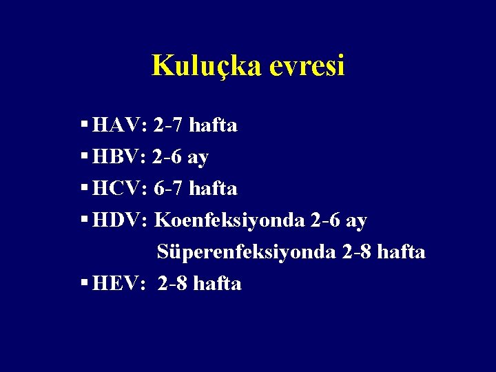 Kuluçka evresi § HAV: 2 -7 hafta § HBV: 2 -6 ay § HCV: