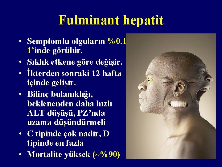 Fulminant hepatit • Semptomlu olguların %0. 11’inde görülür. • Sıklık etkene göre değişir. •